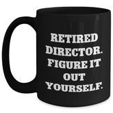 Funny Director Gifts from Men to Coworkers - 'Retired Director. Figure It Out Yourself.' Black Coffee Mug for Graduation Unique Gifts - Main